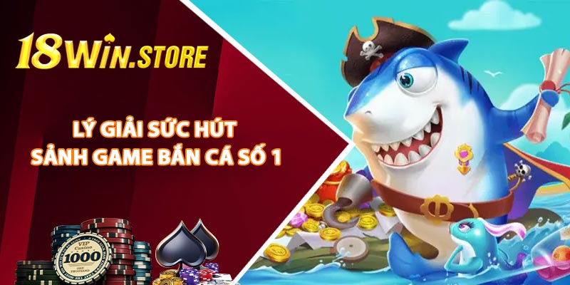 Lý Giải Sức Hút Sảnh Game Bắn Cá Số 1