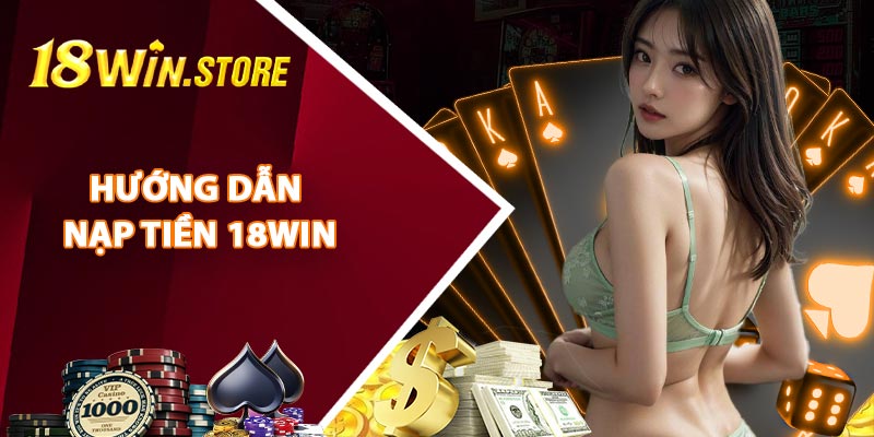 Hướng Dẫn Nạp Tiền 18WIN